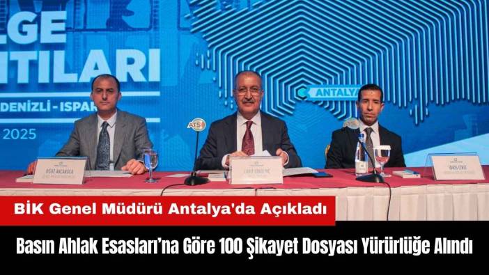 BİK Genel Müdürü Antalya'da Açıkladı: 100 Şikayet Dosyası Yürürlüğe Alındı