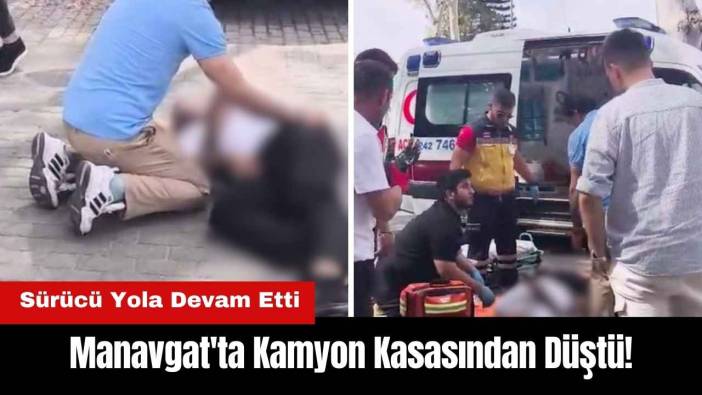 Manavgat'ta Kamyon Kasasından Düştü, Sürücü Yola Devam Etti
