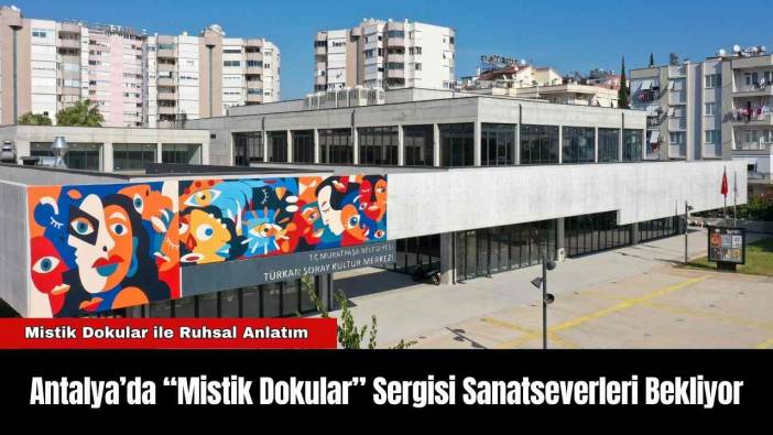 Antalya’da “Mistik Dokular” Sergisi Sanatseverleri Bekliyor