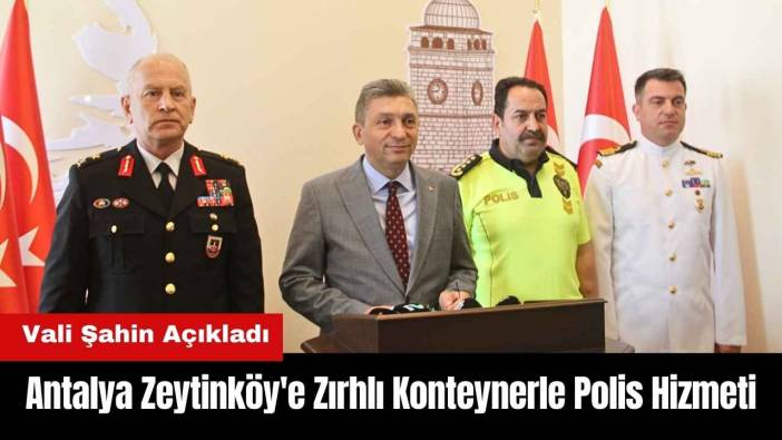 Antalya Zeytinköy'e Zırhlı Konteynerle Polis Hizmeti