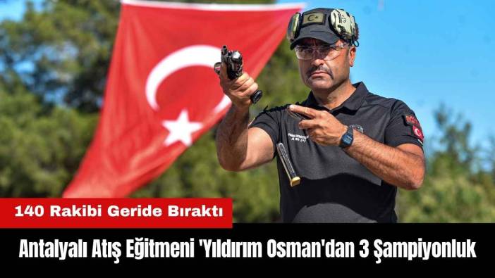 Antalyalı Atış Eğitmeni 'Yıldırım Osman'dan 3 Şampiyonluk