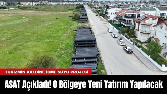 ASAT Açıkladı! O Bölgeye Yeni Yatırım Yapılacak