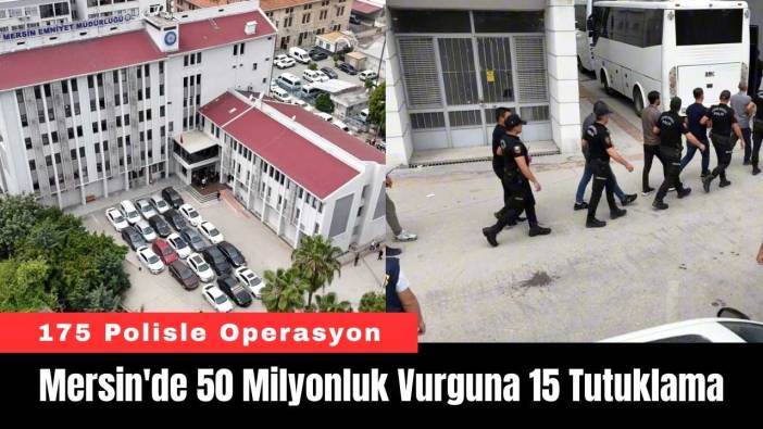 Mersin'de 50 Milyonluk Vurguna 15 Tutuklama
