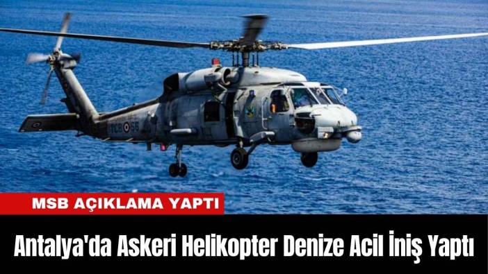Antalya'da Askeri Helikopter Denize Acil İniş Yaptı