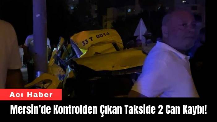 Mersin’de Kontrolden Çıkan Takside 2 Can Kaybı!