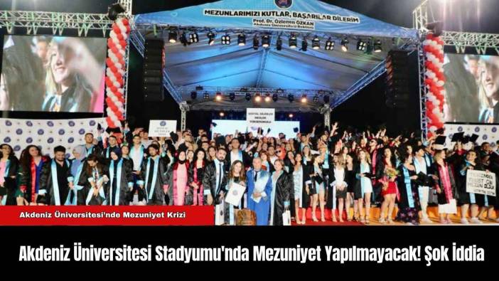 Akdeniz Üniversitesi Stadyumu'nda Mezuniyet Yapılmayacak! Şok İddia