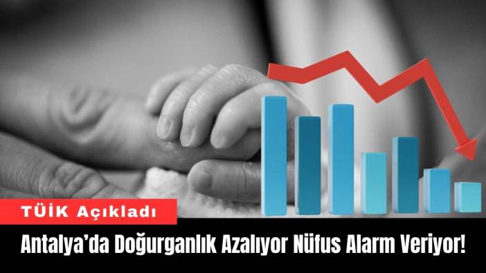 Antalya’da Doğurganlık Azalıyor Nüfus Alarm Veriyor!