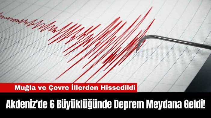 Akdeniz'de 6 Büyüklüğünde Deprem Meydana Geldi!