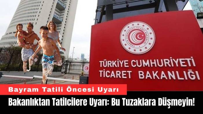 Bakanlık'tan Tatilcilere Uyarı: Bu Tuzaklara Düşmeyin!