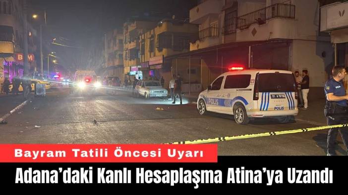 Adana’daki Kanlı Hesaplaşma Atina’ya Uzandı