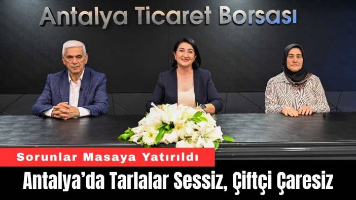 Antalya’da Tarlalar Sessiz, Çiftçi Çaresiz