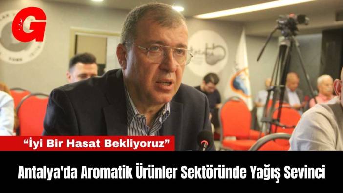 Antalya'da Aromatik Ürünler Sektöründe Yağış Sevinci