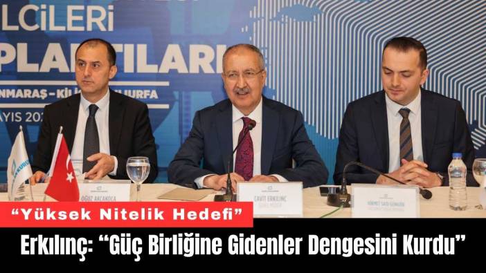 Erkılınç: “Güç Birliğine Gidenler Dengesini Kurdu”