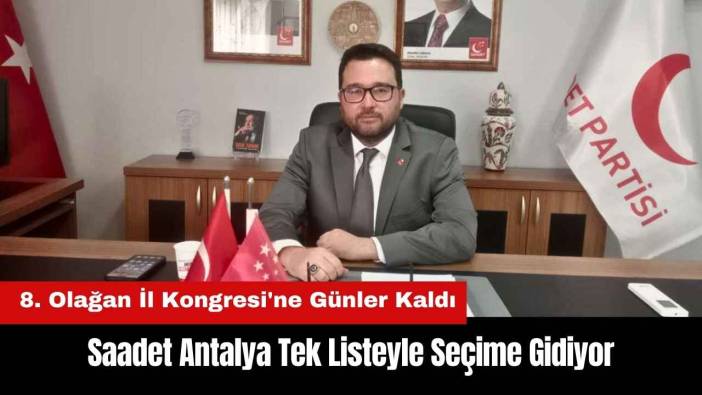 Saadet Antalya Tek Listeyle Seçime Gidiyor! 8. Olağan İl Kongresi'ne Günler Kaldı