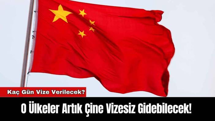 O Ülkeler Artık Çine Vizesiz Gidebilecek!