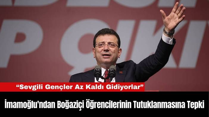 İmamoğlu'ndan Boğaziçi Öğrencilerinin Tutuklanmasına Tepki
