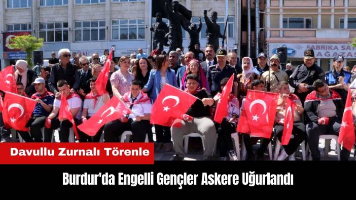 Burdur'da Engelli Gençler Davullu Zurnalı Törenle Askere Uğurlandı
