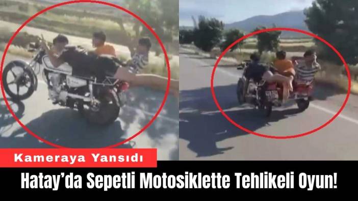Hatay’da Sepetli Motosiklette Tehlikeli Oyun!