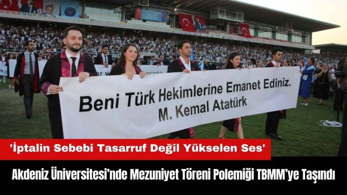 Akdeniz Üniversitesi’nde Mezuniyet Töreni Polemiği TBMM’ye Taşındı