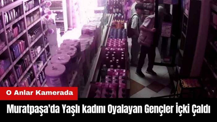 Muratpaşa'da Yaşlı kadını Oyalayan Gençler İçki Çaldı