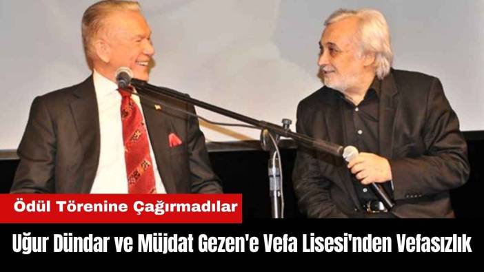 Uğur Dündar ve Müjdat Gezen'e Vefa Lisesi'nden Vefasızlık! Ödül Törenine Çağırmadılar