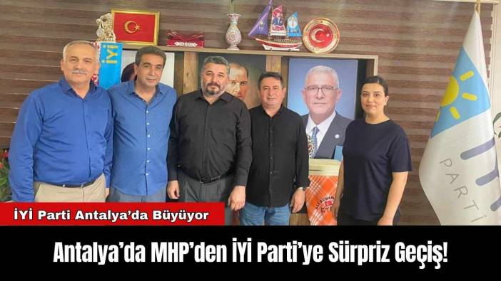 Antalya’da MHP’den İYİ Parti’ye Sürpriz Geçiş!
