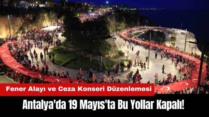 Antalya'da 19 Mayıs'ta Bu Yollar Kapalı!