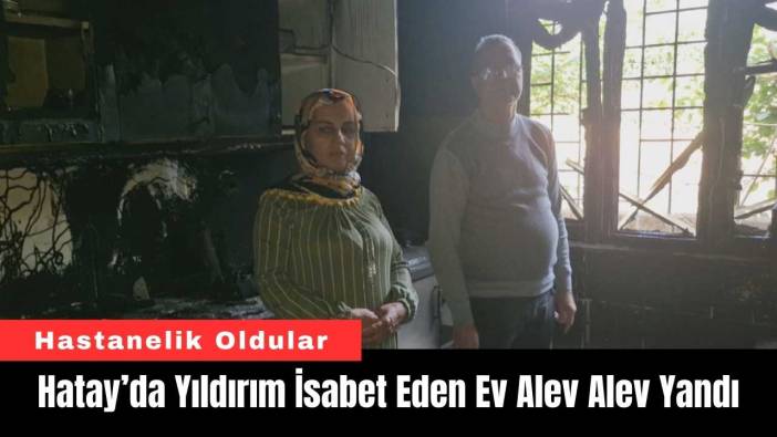 Hatay’da Yıldırım İsabet Eden Ev Alev Alev Yandı