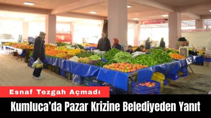 Kumluca’da Pazar Krizine Belediyeden Yanıt