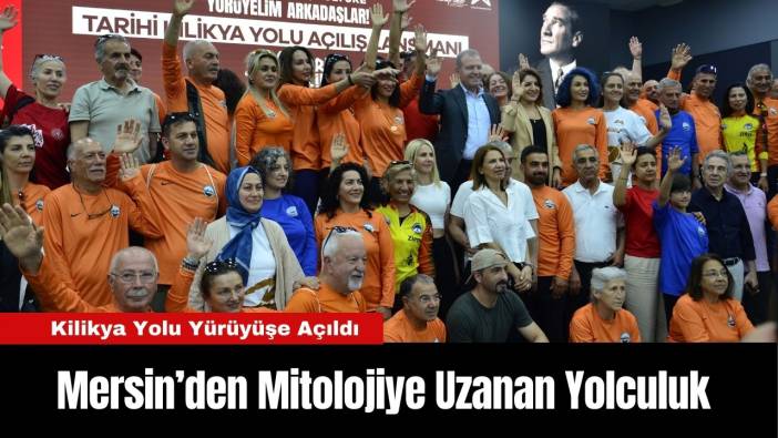 Mersin’den Mitolojiye Uzanan Yolculuk: Kilikya Yolu Yürüyüşe Açıldı