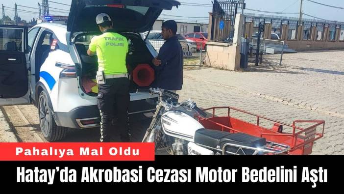 Hatay’da Akrobasi Cezası Motor Bedelini Aştı