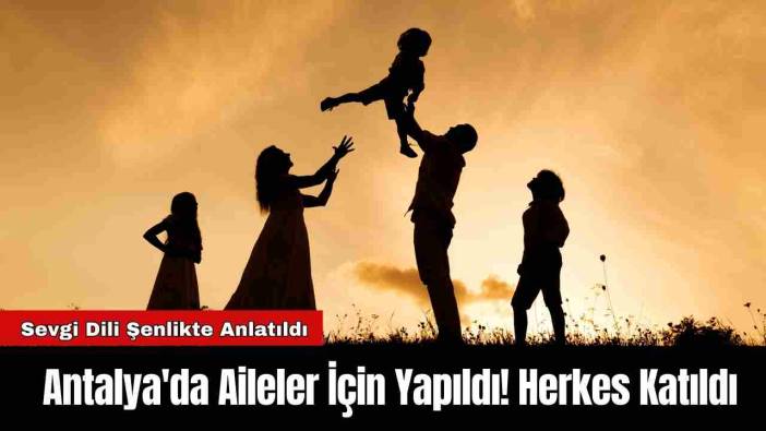 Antalya'da Aileler İçin Yapıldı! Herkes Katıldı