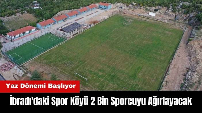 İbradı'daki Spor Köyü 2 Bin Sporcuyu Ağırlayacak! Yaz Dönemi Başlıyor