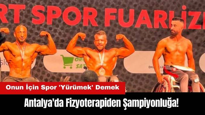 Antalya'da Fizyoterapiden Şampiyonluğa! Onun İçin Spor 'Yürümek' Demek