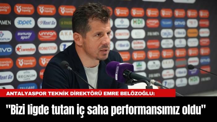Antalyaspor Teknik Direktörü Emre Belözoğlu: "Bizi ligde tutan iç saha performansımız oldu"