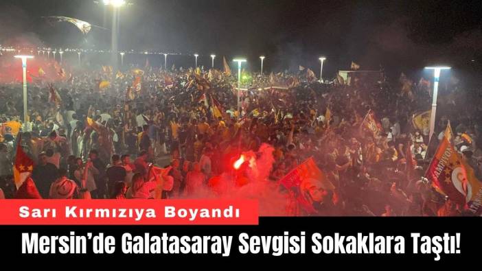 Mersin’de Galatasaray Sevgisi Sokaklara Taştı!