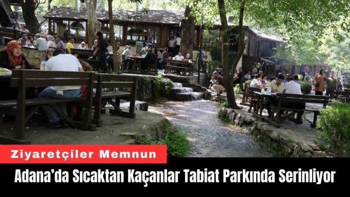 Adana’da Sıcaktan Kaçanlar Tabiat Parkında Serinliyor