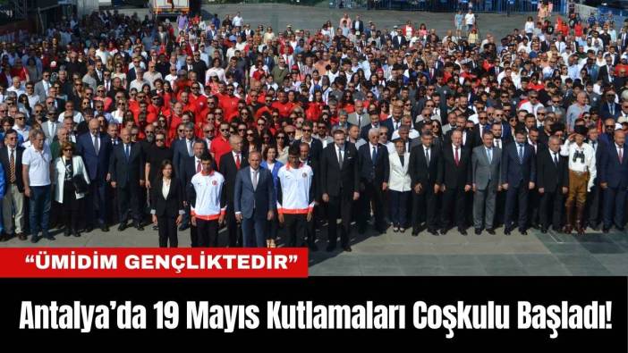 Antalya’da 19 Mayıs Kutlamaları Coşkulu Başladı!