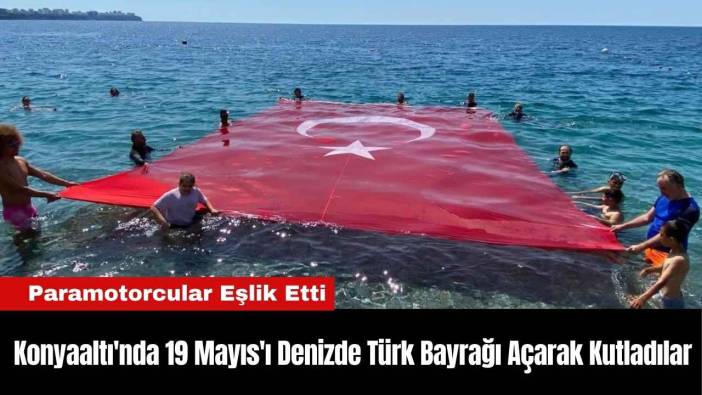 Konyaaltı'nda 19 Mayıs'ı Denizde Türk Bayrağı Açarak Kutladılar
