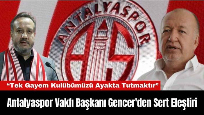 Antalyaspor Vakfı Başkanı Gencer'den Sert Eleştiri