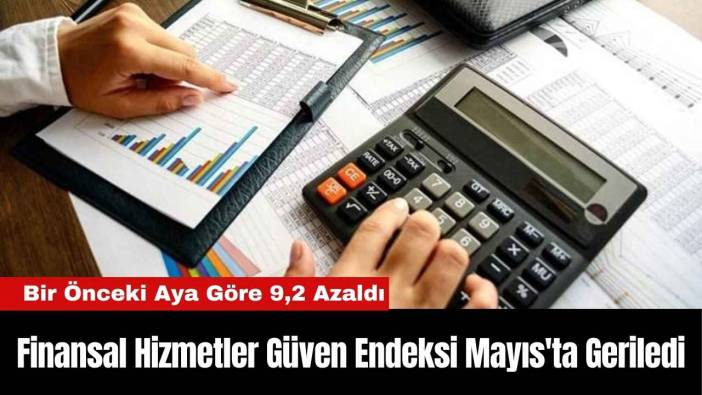 Finansal Hizmetler Güven Endeksi Mayıs'ta Geriledi