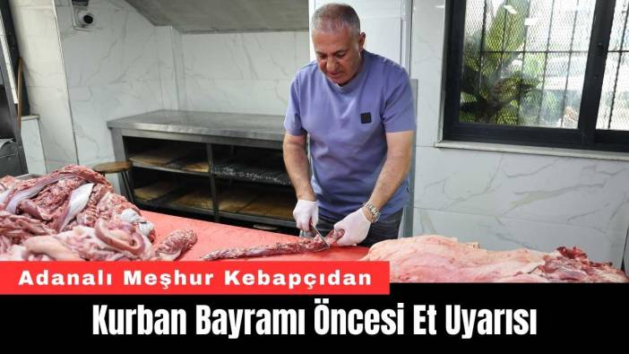 Adanalı Meşhur Kebapçıdan Kurban Bayramı Öncesi Et Uyarısı