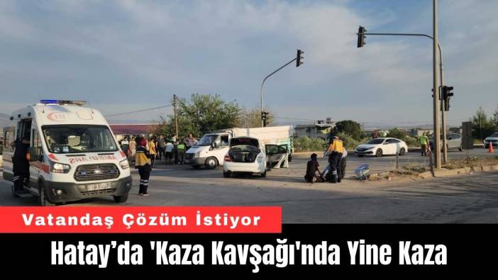 Hatay’da 'Kaza Kavşağı'nda Yine Kaza
