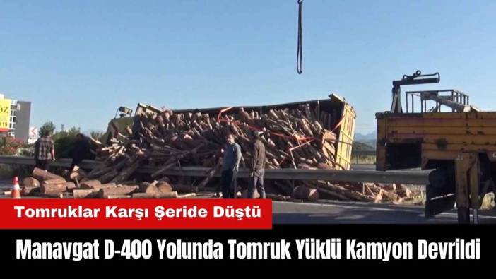 Manavgat D-400 Yolunda Tomruk Yüklü Kamyon Devrildi