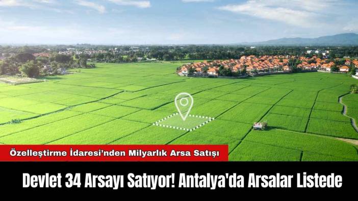 Devlet 34 Arsayı Satıyor! Antalya'da Arsalar Listede