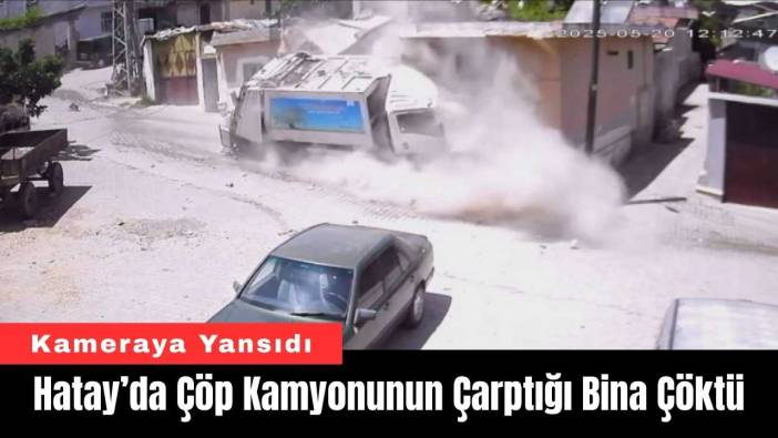 Hatay’da Çöp Kamyonunun Çarptığı Bina Çöktü