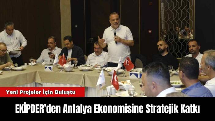 EKİPDER’den Antalya Ekonomisine Stratejik Katkı