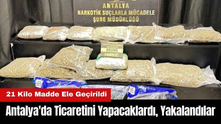 Antalya'da Ticaretini Yapacaklardı Yakalandılar! 21 Kilo Madde Ele Geçirildi