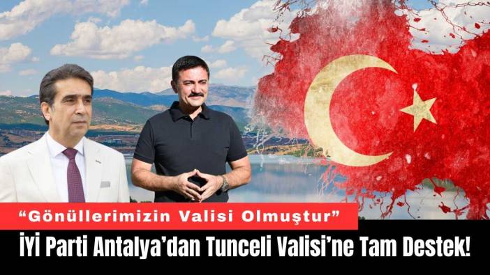 İYİ Parti Antalya’dan Tunceli Valisi’ne Tam Destek!