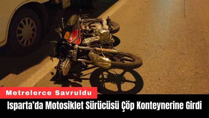 Isparta’da Motosiklet Sürücüsü Çöp Konteynerine Girdi